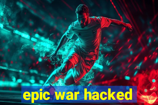 epic war hacked